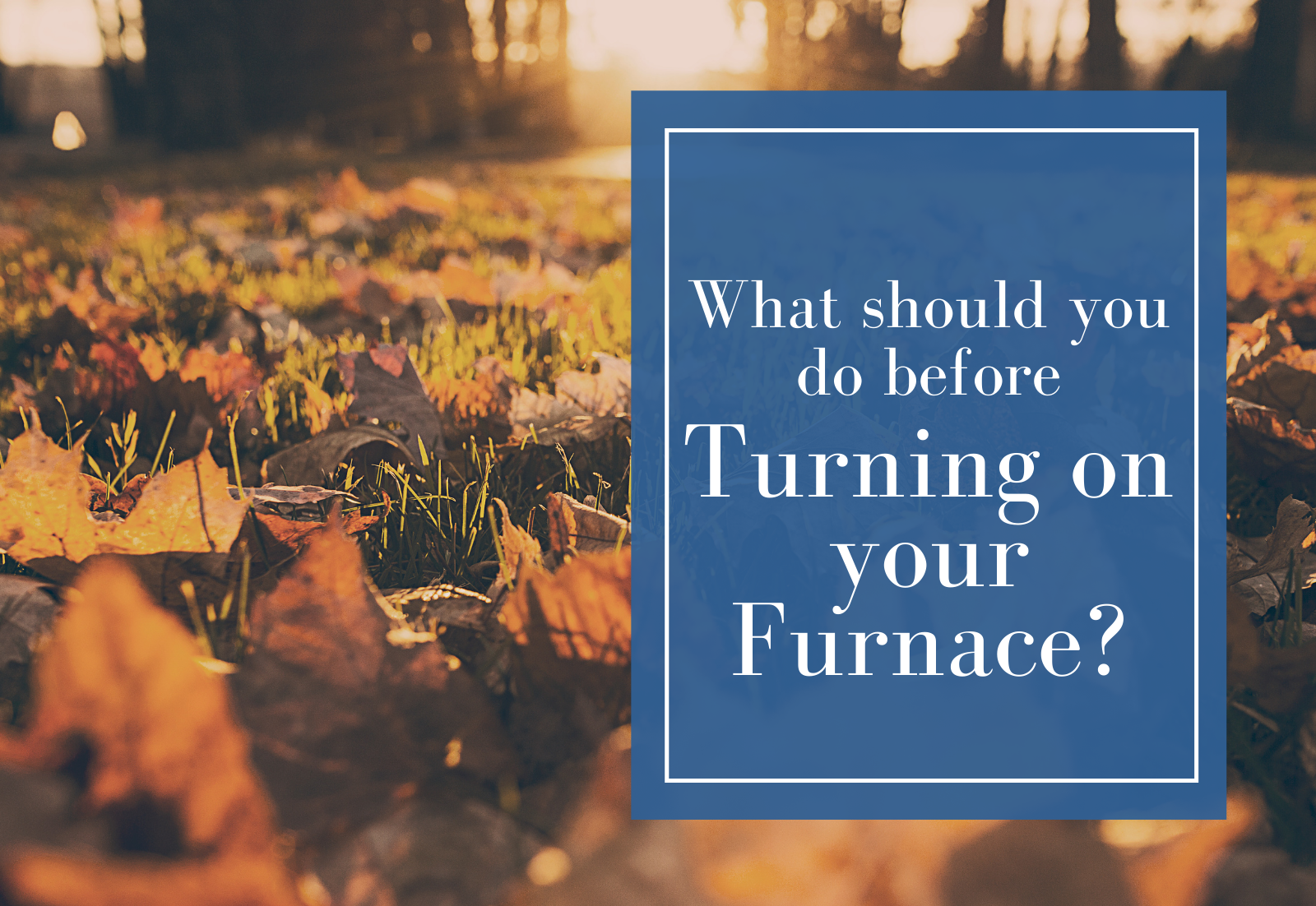 What should you do before turning on your furnace?